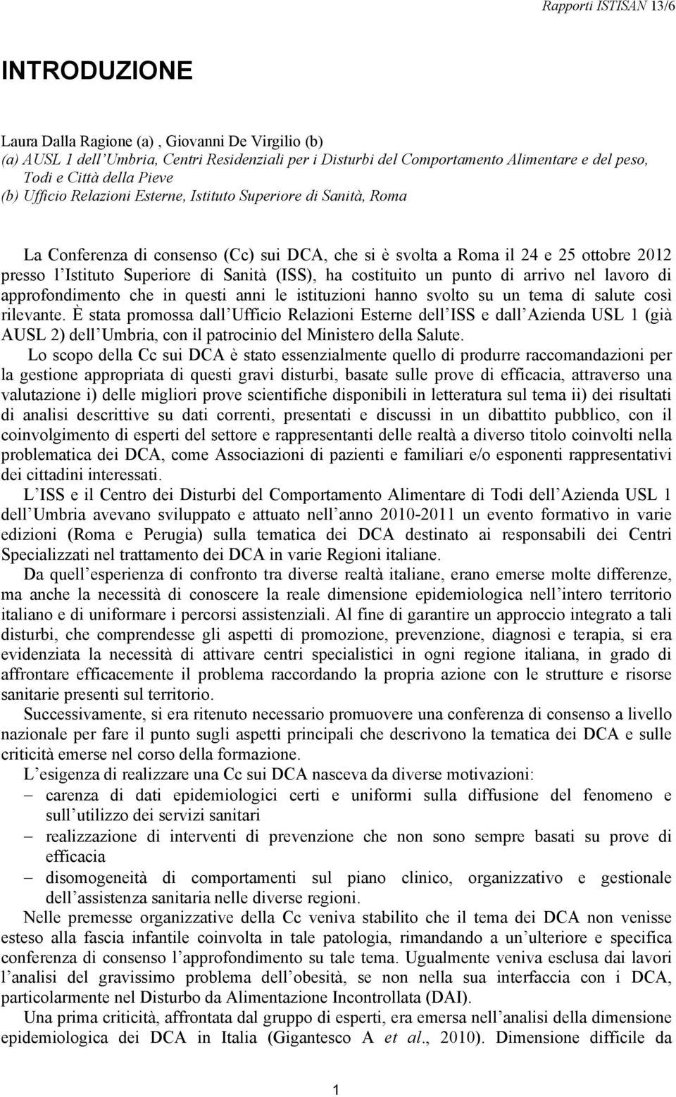 un punto di arrivo nel lavoro di approfondimento che in questi anni le istituzioni hanno svolto su un tema di salute così rilevante.