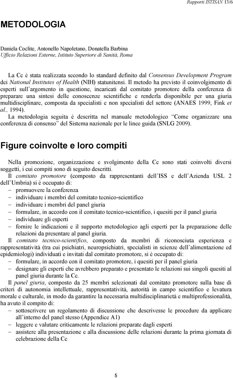 Il metodo ha previsto il coinvolgimento di esperti sull argomento in questione, incaricati dal comitato promotore della conferenza di preparare una sintesi delle conoscenze scientifiche e renderla