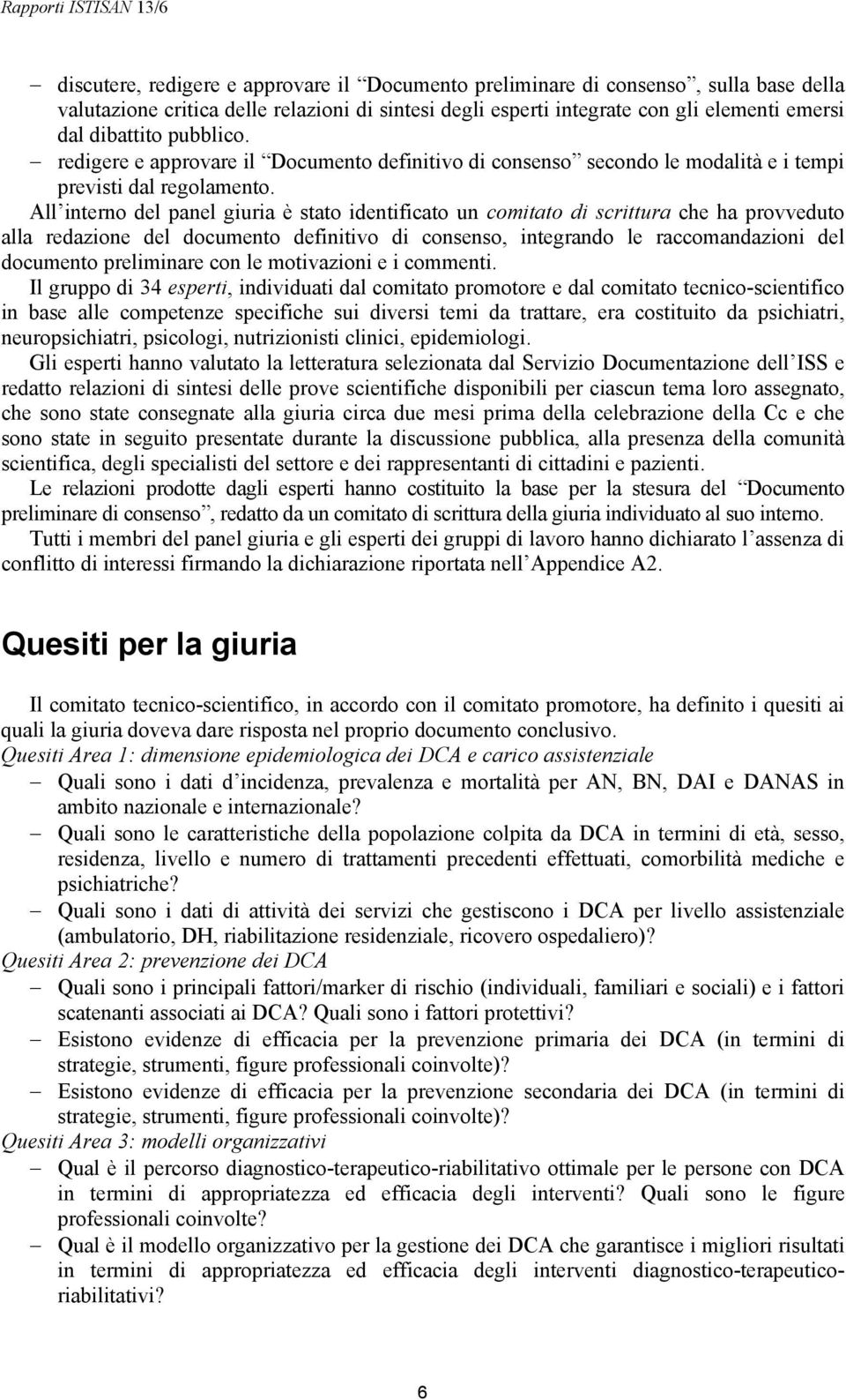 All interno del panel giuria è stato identificato un comitato di scrittura che ha provveduto alla redazione del documento definitivo di consenso, integrando le raccomandazioni del documento