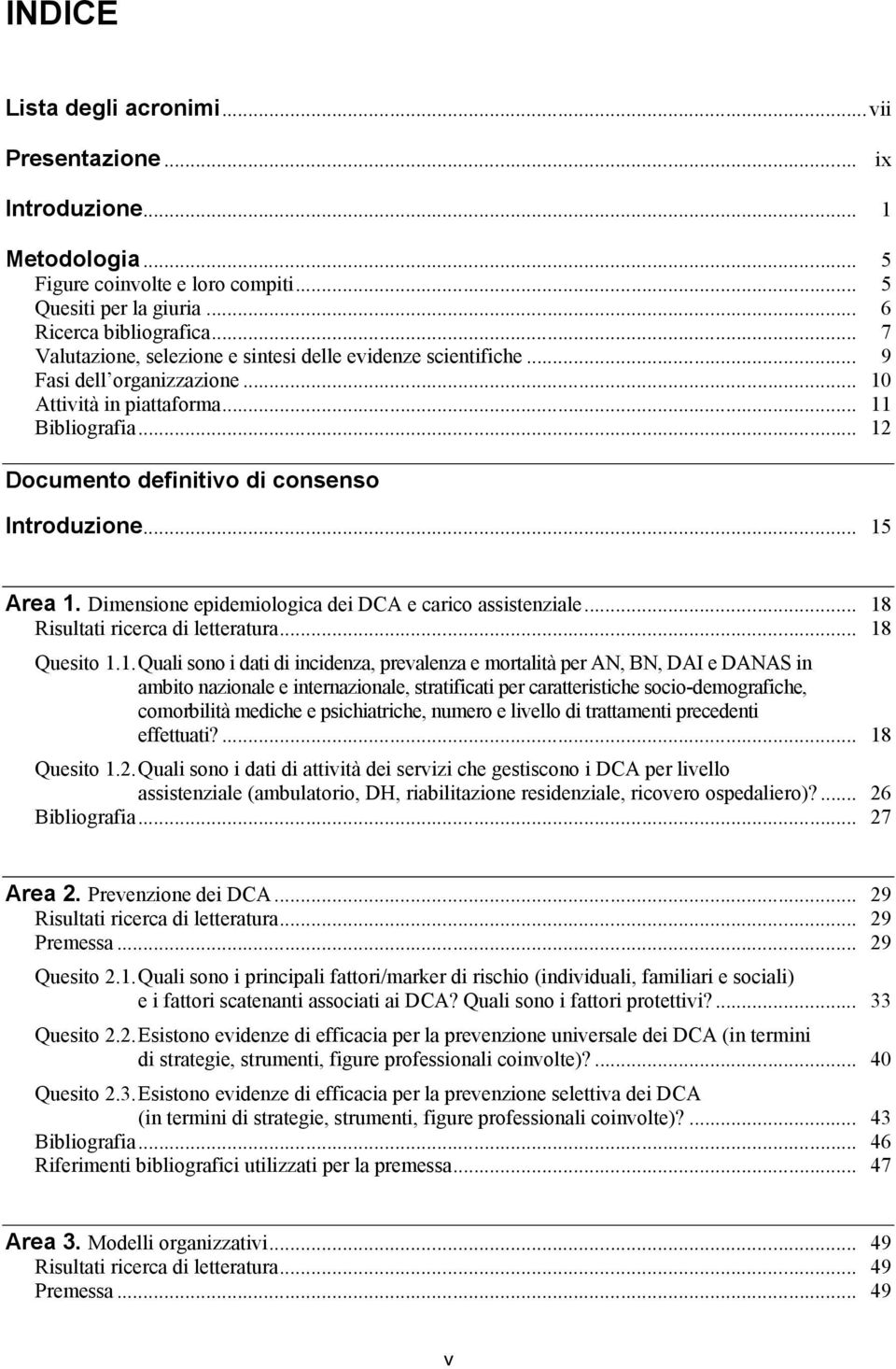 .. 15 Area 1. Dimensione epidemiologica dei DCA e carico assistenziale... 18 Risultati ricerca di letteratura... 18 Quesito 1.1. Quali sono i dati di incidenza, prevalenza e mortalità per AN, BN, DAI