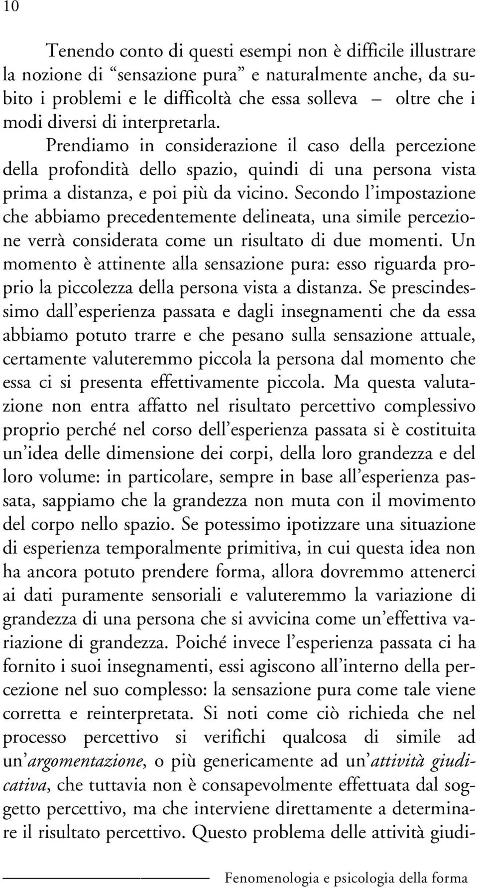 Secondo l impostazione che abbiamo precedentemente delineata, una simile percezione verrà considerata come un risultato di due momenti.