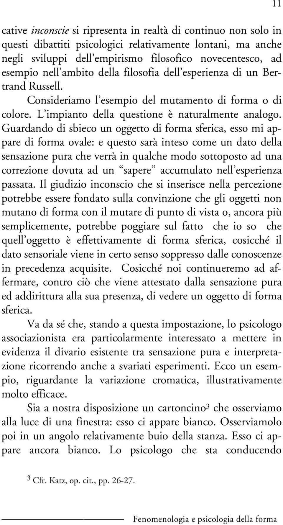 Guardando di sbieco un oggetto di forma sferica, esso mi appare di forma ovale: e questo sarà inteso come un dato della sensazione pura che verrà in qualche modo sottoposto ad una correzione dovuta