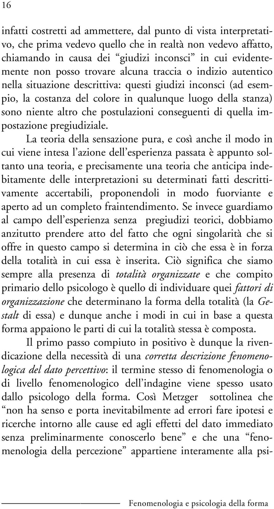 postulazioni conseguenti di quella impostazione pregiudiziale.