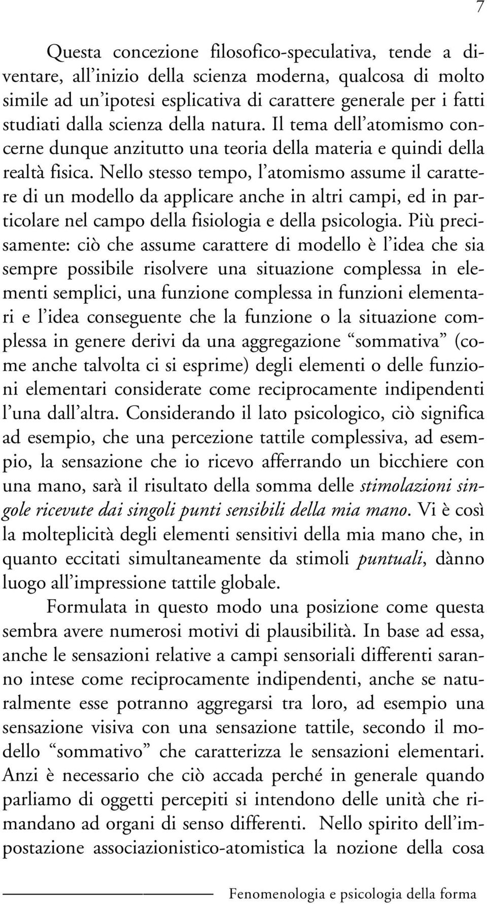 Nello stesso tempo, l atomismo assume il carattere di un modello da applicare anche in altri campi, ed in particolare nel campo della fisiologia e della psicologia.