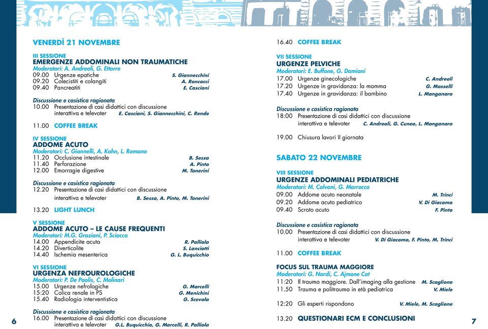 Kohn, L. Romano 11.20 Occlusione intestinale B. Sessa 11.40 Perforazione A. Pinto 12.00 Emorragie digestive M. Tonerini 12.20 Presentazione di casi didattici con discussione B. Sessa, A. Pinto, M.