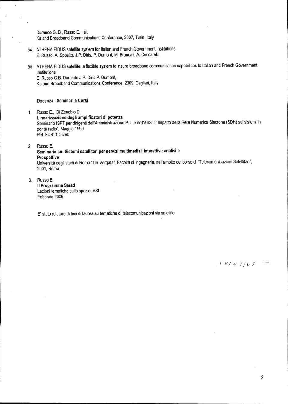 P. Diris P. Dumont, Ka and Broadband Communications Conference, 2009, Cagliari, Italy Docenza, Seminari e Corsi 1. Russo E., Di Zenobio D.
