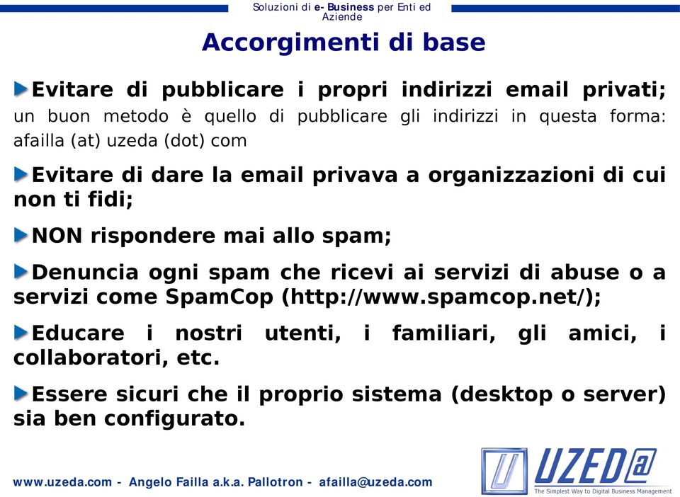 mai allo spam; Denuncia ogni spam che ricevi ai servizi di abuse o a servizi come SpamCop (http://www.spamcop.