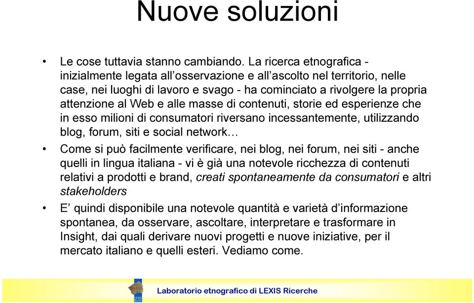 masse di contenuti, storie ed esperienze che in esso milioni di consumatori riversano incessantemente, utilizzando blog, forum, siti e social network Come si può facilmente verificare, nei blog, nei