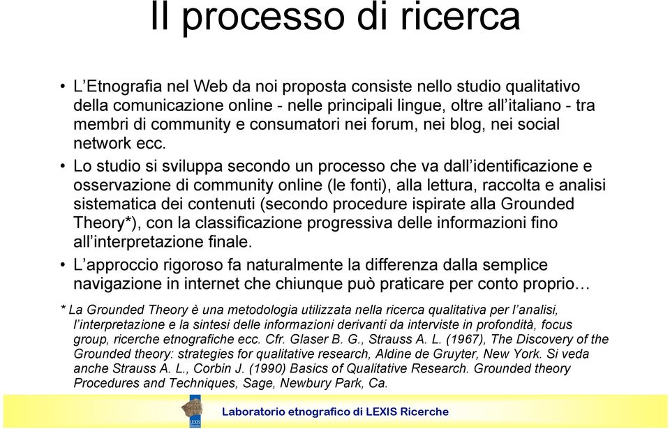 Lo studio si sviluppa secondo un processo che va dall identificazione e osservazione di community online (le fonti), alla lettura, raccolta e analisi sistematica dei contenuti (secondo procedure