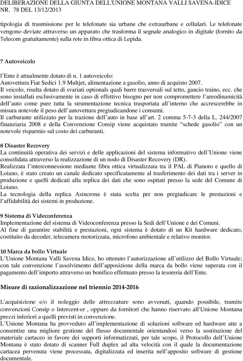 7 Autoveicolo l Ente è attualmente dotato di n. 1 autoveicolo: Autovettura Fiat Sedici 1.9 Multjet, alimentazione a gasolio, anno di acquisto 2007.