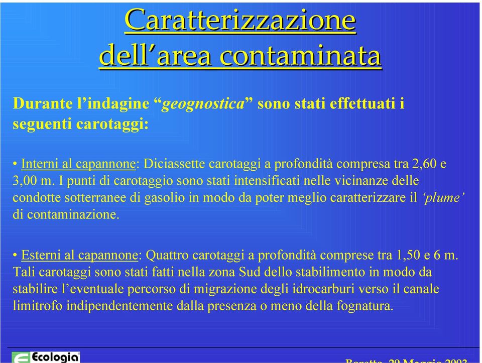 I punti di carotaggio sono stati intensificati nelle vicinanze delle condotte sotterranee di gasolio in modo da poter meglio caratterizzare il plume di contaminazione.