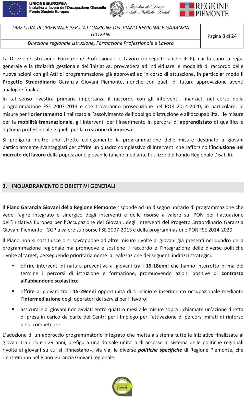 nuoveazionicongliattidiprogrammazionegiàapprovatiedincorsodiattuazione,inparticolarmodoil Progetto Straordinario Garanzia Giovani Piemonte, nonché con quelli di futura approvazione aventi