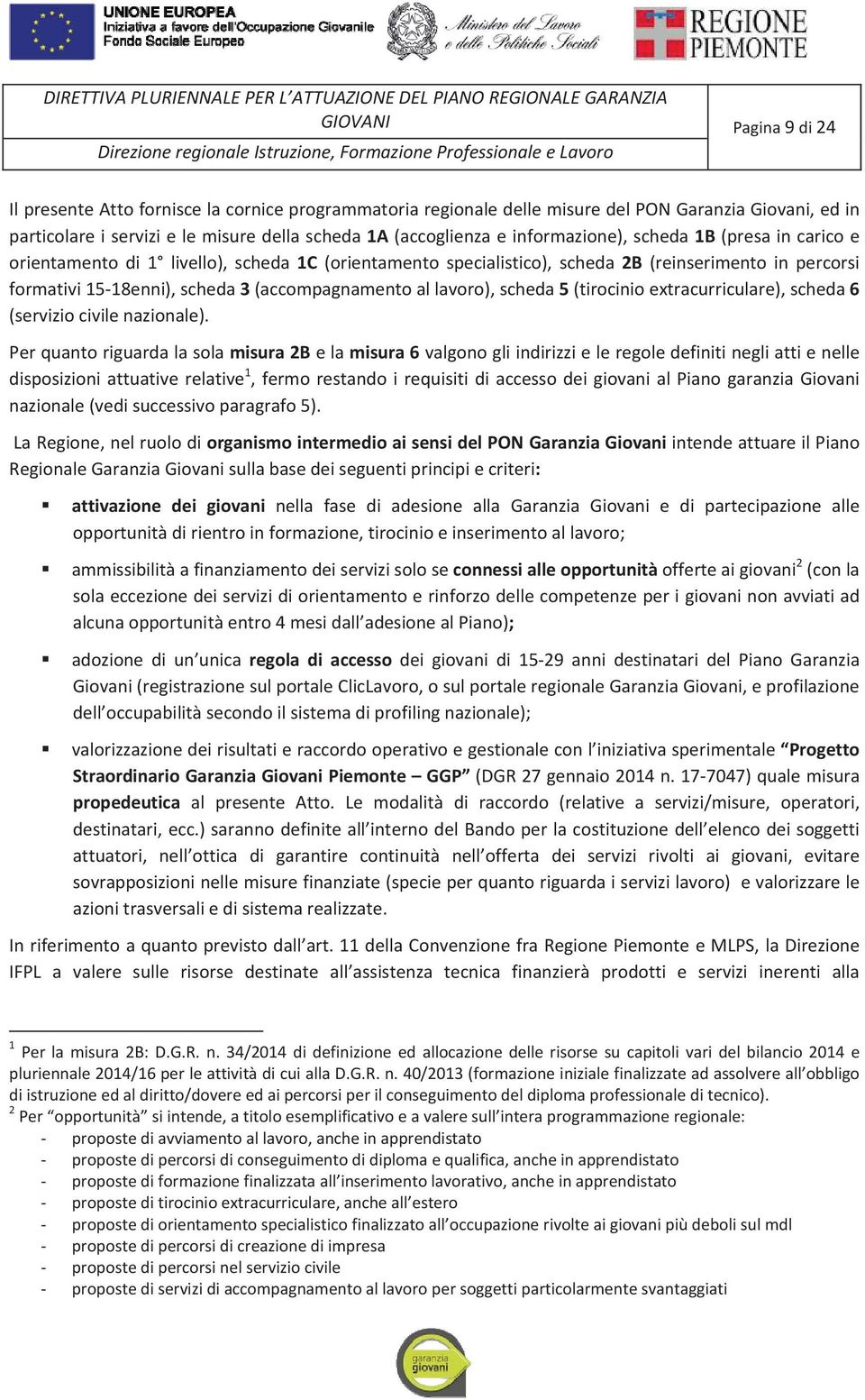 1 livello), scheda 1C (orientamento specialistico), scheda 2B (reinserimento in percorsi formativi1518enni),scheda3(accompagnamentoallavoro),scheda5(tirocinioextracurriculare),scheda6