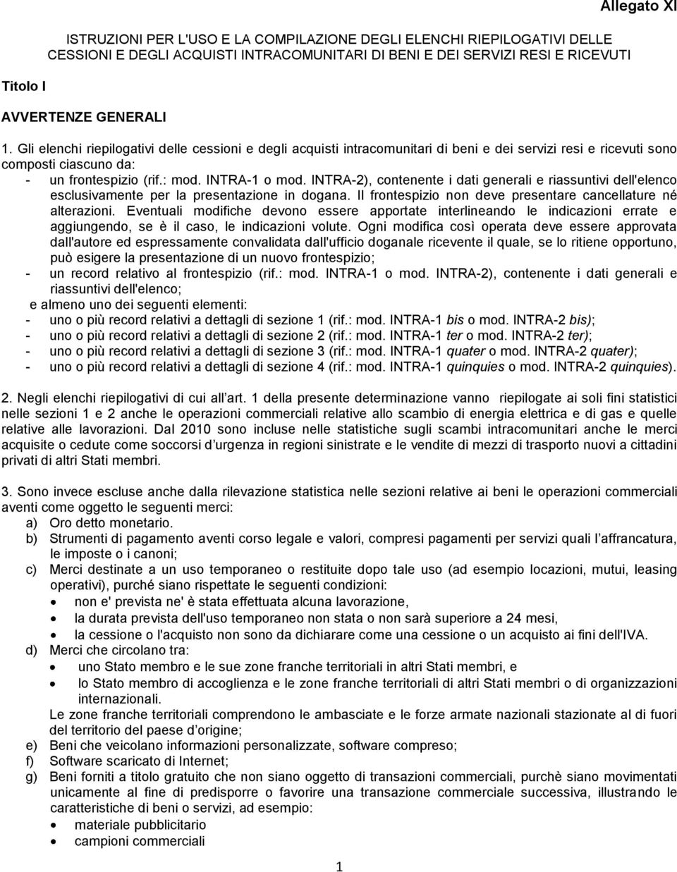 INTRA-2), contenente i dati generali e riassuntivi dell'elenco esclusivamente per la presentazione in dogana. Il frontespizio non deve presentare cancellature né alterazioni.