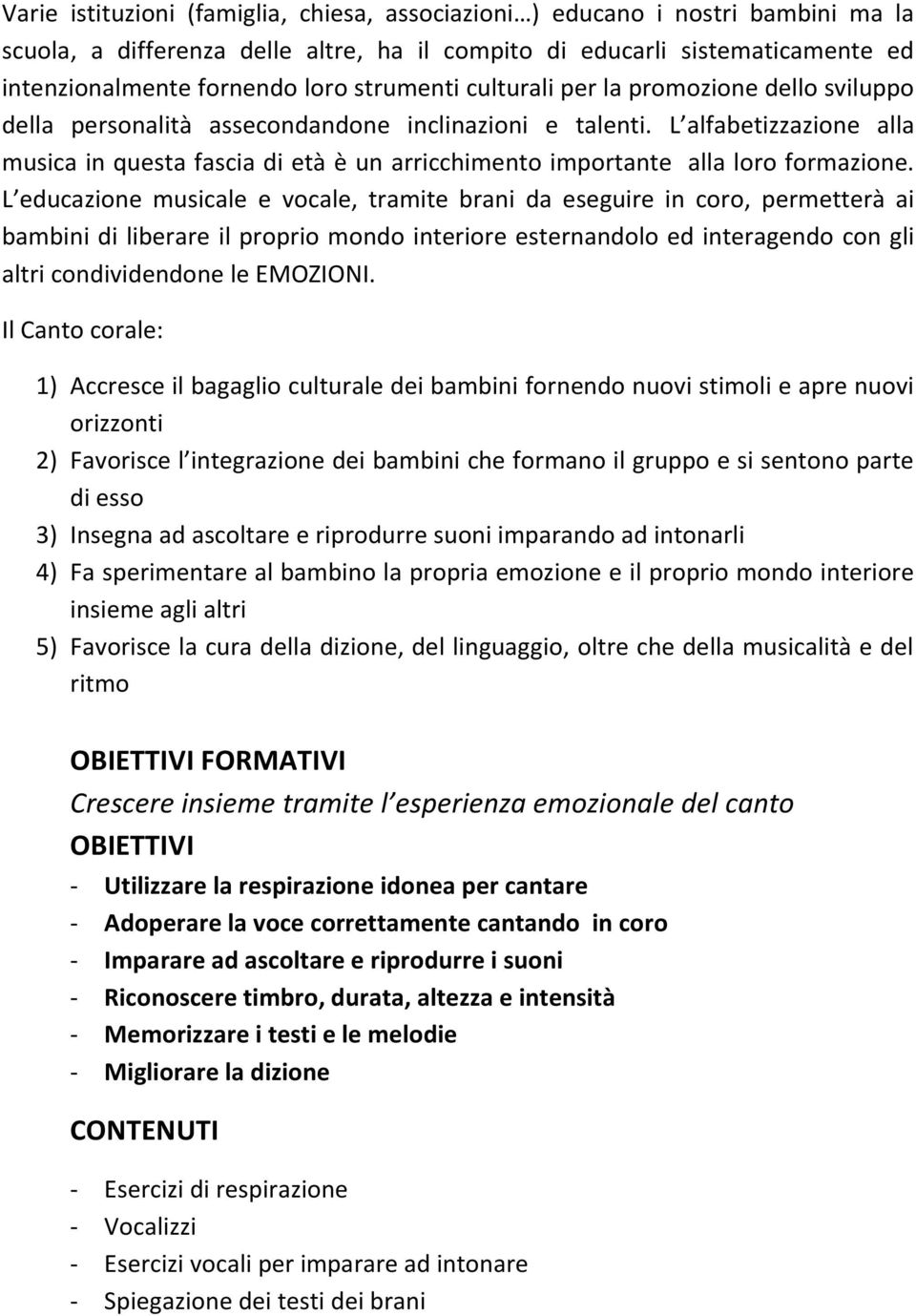 L alfabetizzazione alla musica in questa fascia di età è un arricchimento importante alla loro formazione.