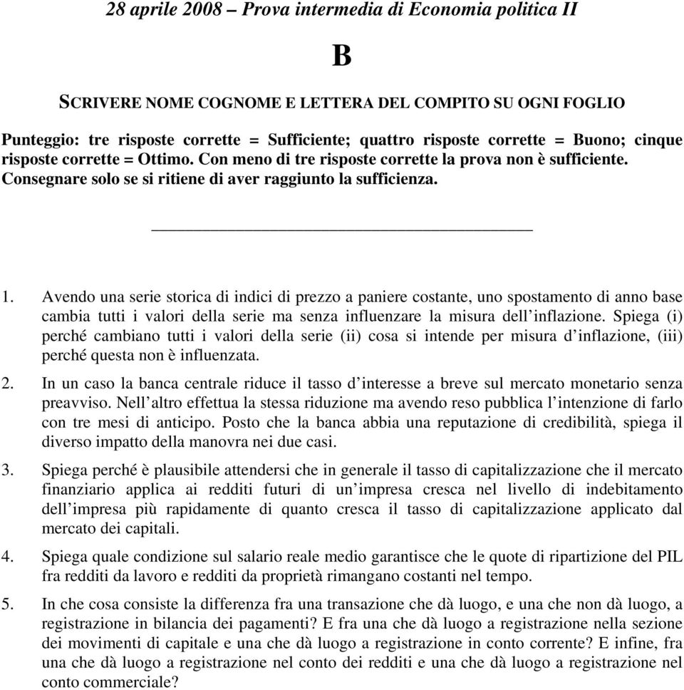 Avendo una serie storica di indici di prezzo a paniere costante, uno spostamento di anno base cambia tutti i valori della serie ma senza influenzare la misura dell inflazione.