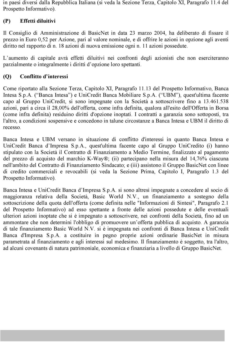 opzione agli aventi diritto nel rapporto di n. 18 azioni di nuova emissione ogni n. 11 azioni possedute.