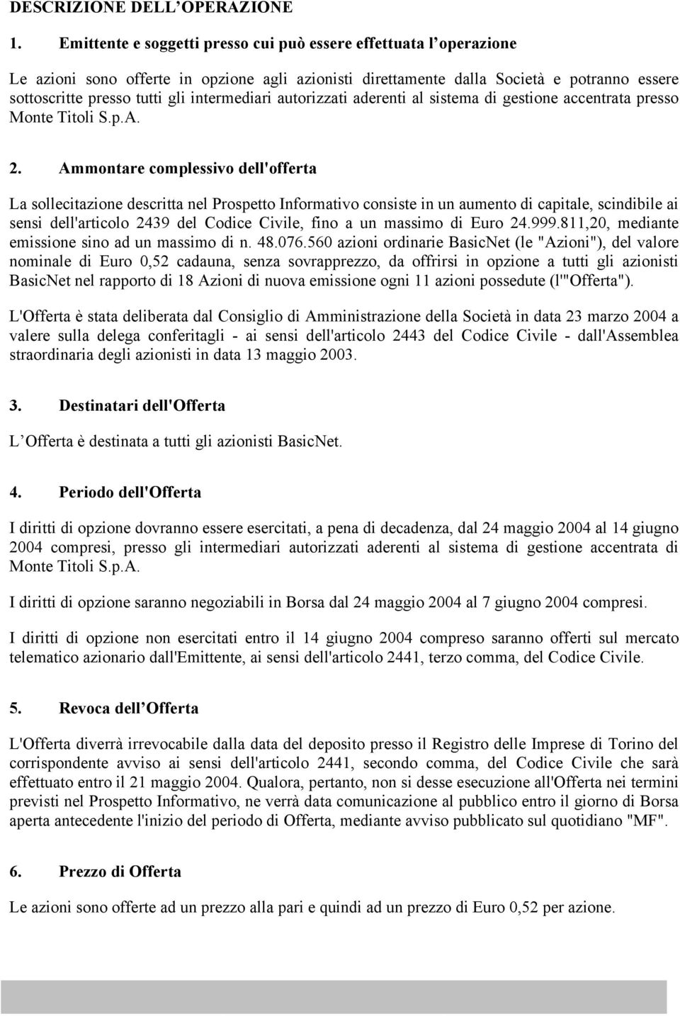 intermediari autorizzati aderenti al sistema di gestione accentrata presso Monte Titoli S.p.A. 2.