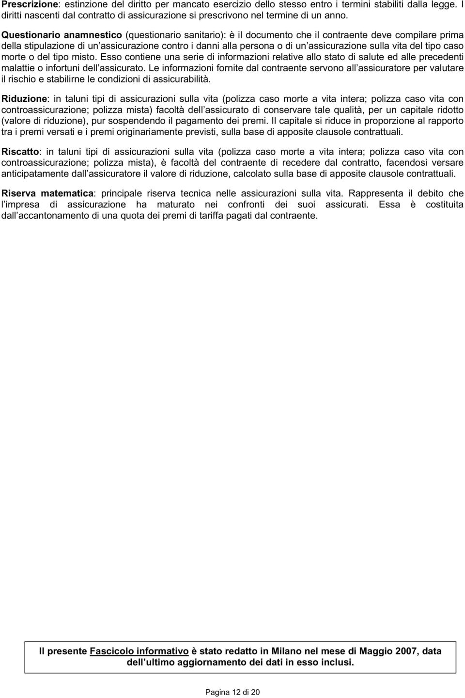 vita del tipo caso morte o del tipo misto. Esso contiene una serie di informazioni relative allo stato di salute ed alle precedenti malattie o infortuni dell assicurato.