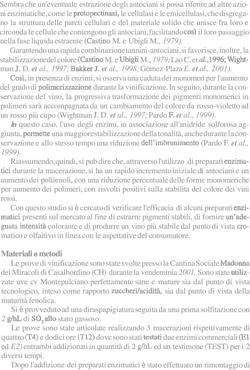 Garantendo una rapida combinazione tannini-antociani, si favorisce, inoltre, la stabilizzazione del colore (Castino M. e Ubigli M., 1979; Lao C. et al,1996; Wightman J. D. et al., 1997; Bakker J.