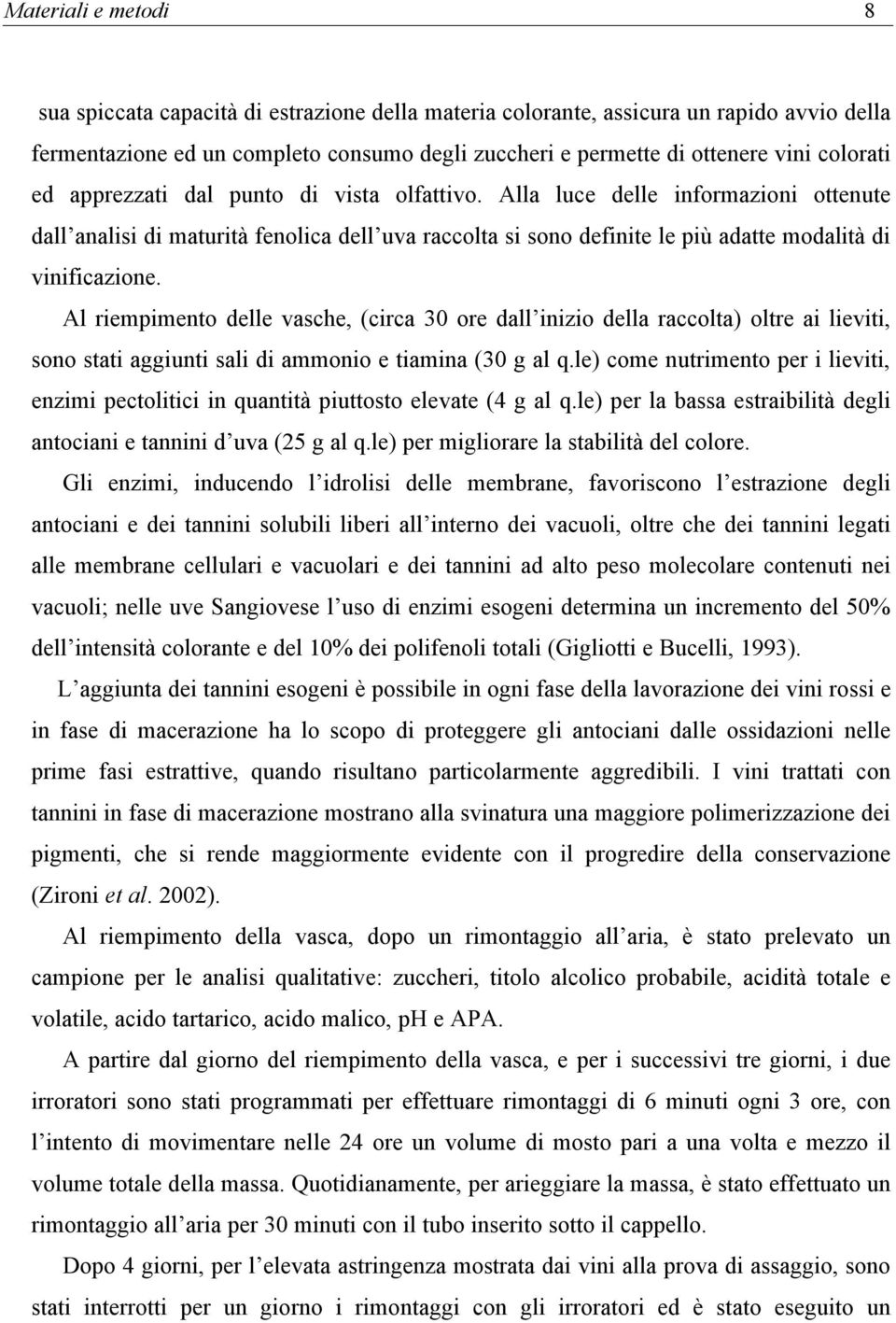 Al riempimento delle vasche, (circa 30 ore dall inizio della raccolta) oltre ai lieviti, sono stati aggiunti sali di ammonio e tiamina (30 g al q.