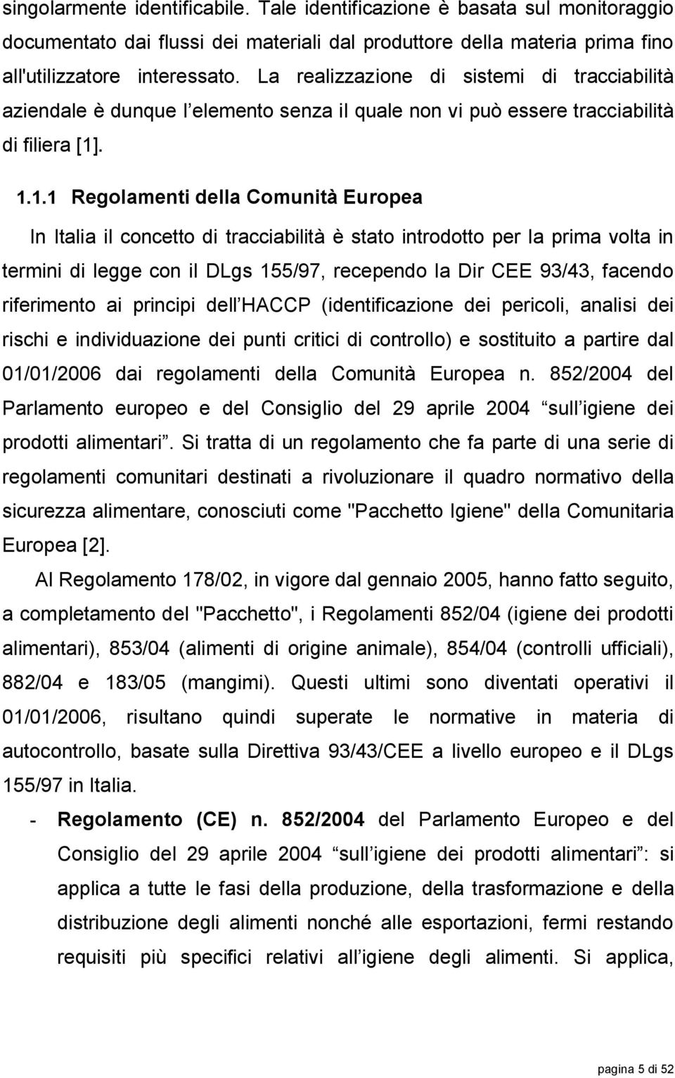 . 1.1.1 Regolamenti della Comunità Europea In Italia il concetto di tracciabilità è stato introdotto per la prima volta in termini di legge con il DLgs 155/97, recependo la Dir CEE 93/43, facendo