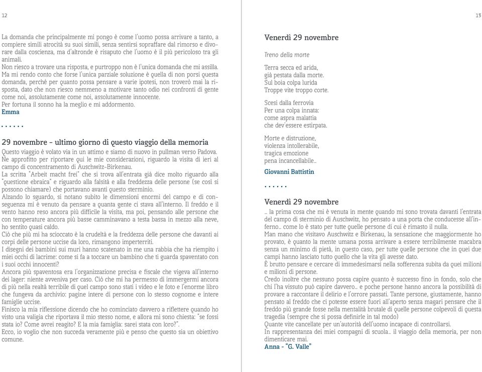 Ma mi rendo conto che forse l unica parziale soluzione è quella di non porsi questa domanda, perché per quanto possa pensare a varie ipotesi, non troverò mai la risposta, dato che non riesco nemmeno