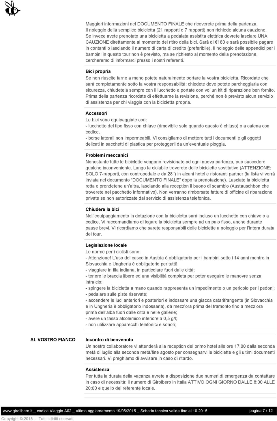 Sarà di 180 e sarà possibile pagare in contanti o lasciando il numero di carta di credito (preferibile).