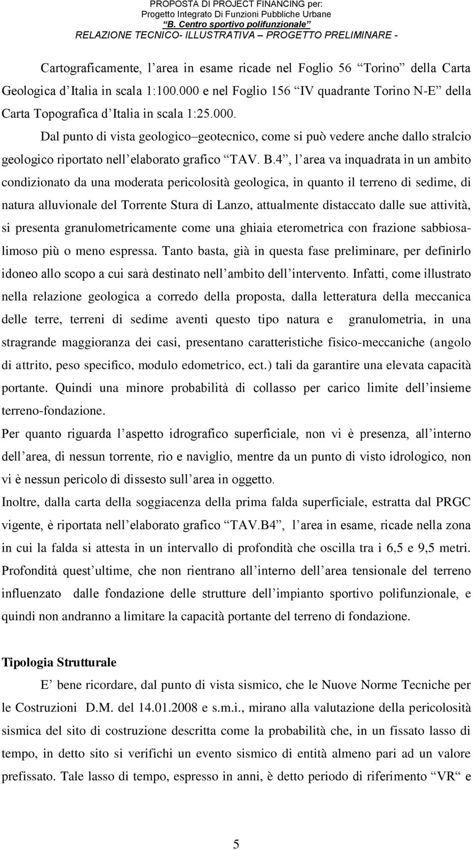 B.4, l area va inquadrata in un ambito condizionato da una moderata pericolosità geologica, in quanto il terreno di sedime, di natura alluvionale del Torrente Stura di Lanzo, attualmente distaccato