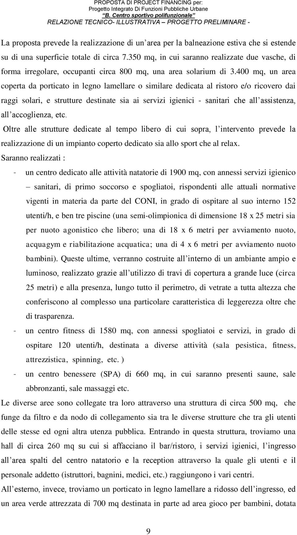 400 mq, un area coperta da porticato in legno lamellare o similare dedicata al ristoro e/o ricovero dai raggi solari, e strutture destinate sia ai servizi igienici - sanitari che all assistenza, all