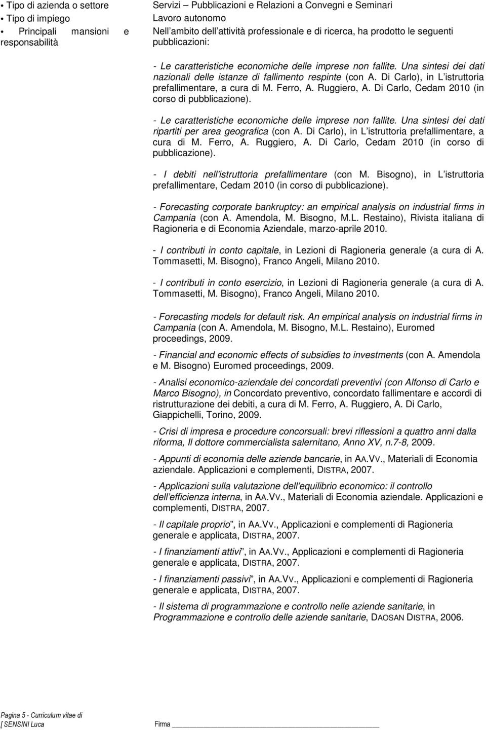 Di Carlo, Cedam 2010 (in corso di pubblicazione). - Le caratteristiche economiche delle imprese non fallite. Una sintesi dei dati ripartiti per area geografica (con A.