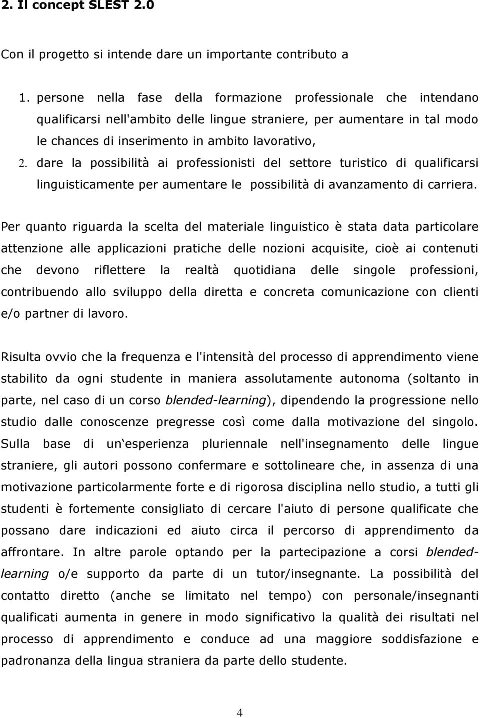 dare la possibilità ai professionisti del settore turistico di qualificarsi linguisticamente per aumentare le possibilità di avanzamento di carriera.