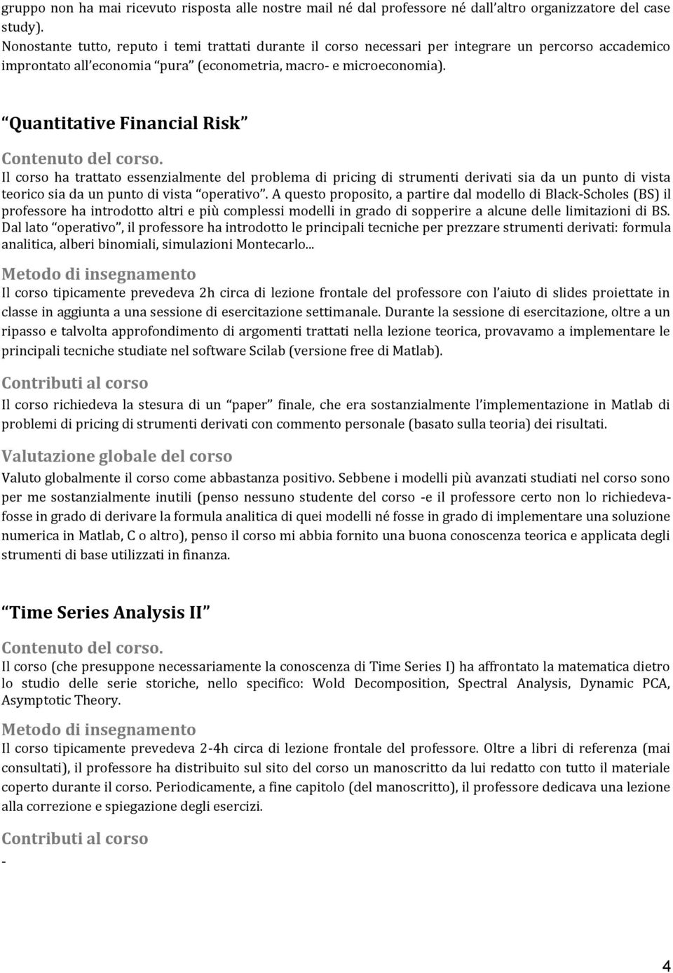 Quantitative Financial Risk Contenuto del corso. Il corso ha trattato essenzialmente del problema di pricing di strumenti derivati sia da un punto di vista teorico sia da un punto di vista operativo.