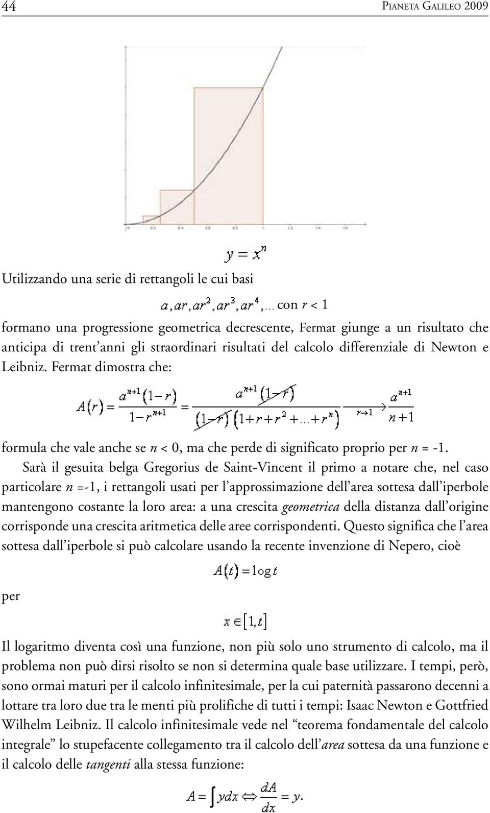 Sarà il gesuita belga Gregorius de Saint-Vincent il primo a notare che, nel caso particolare n =-1, i rettangoli usati per l approssimazione dell area sottesa dall iperbole mantengono costante la