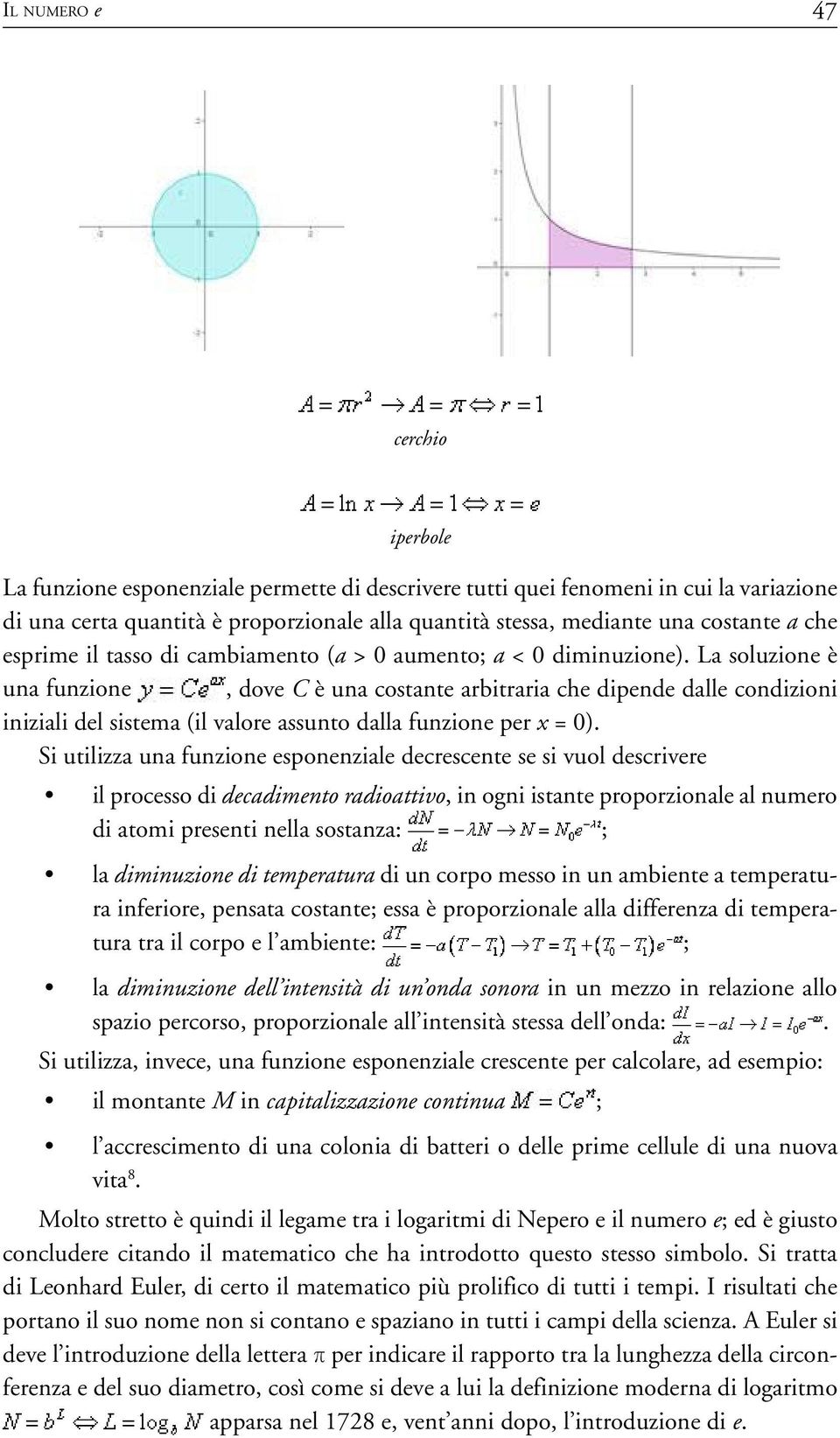 La soluzione è una funzione, dove C è una costante arbitraria che dipende dalle condizioni iniziali del sistema (il valore assunto dalla funzione per x = 0).