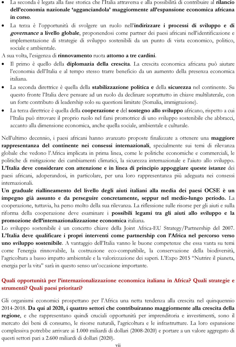 La terza è l opportunità di svolgere un ruolo nell indirizzare i processi di sviluppo e di governance a livello globale, proponendosi come partner dei paesi africani nell identificazione e