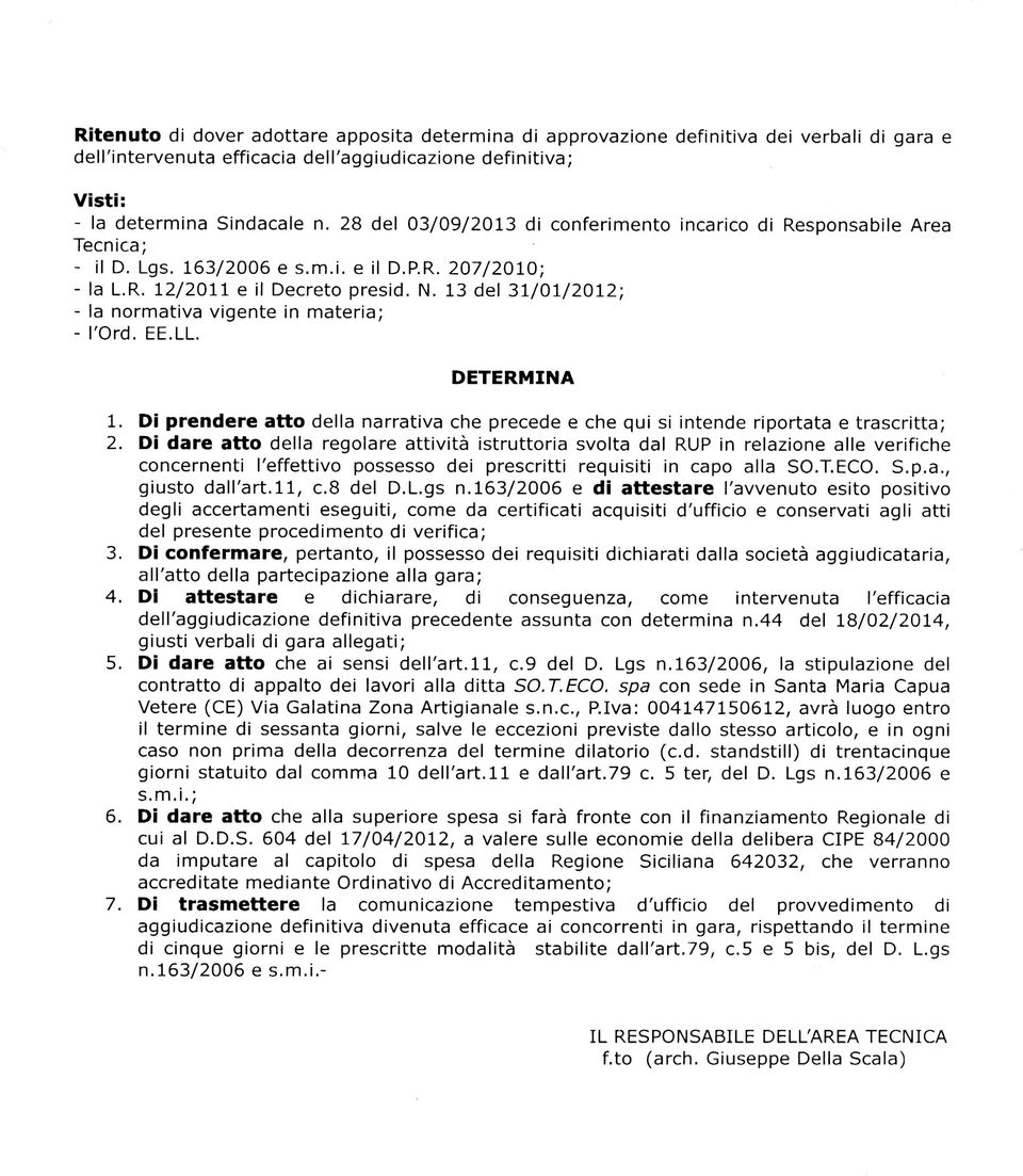 13 del 31/01/2012; - la normativa vigente in materia; - l'ord. EE.LL. DETERMINA 1. Di prendere atto della narrativa che precede e che qui si intende riportata e trascritta; 2.