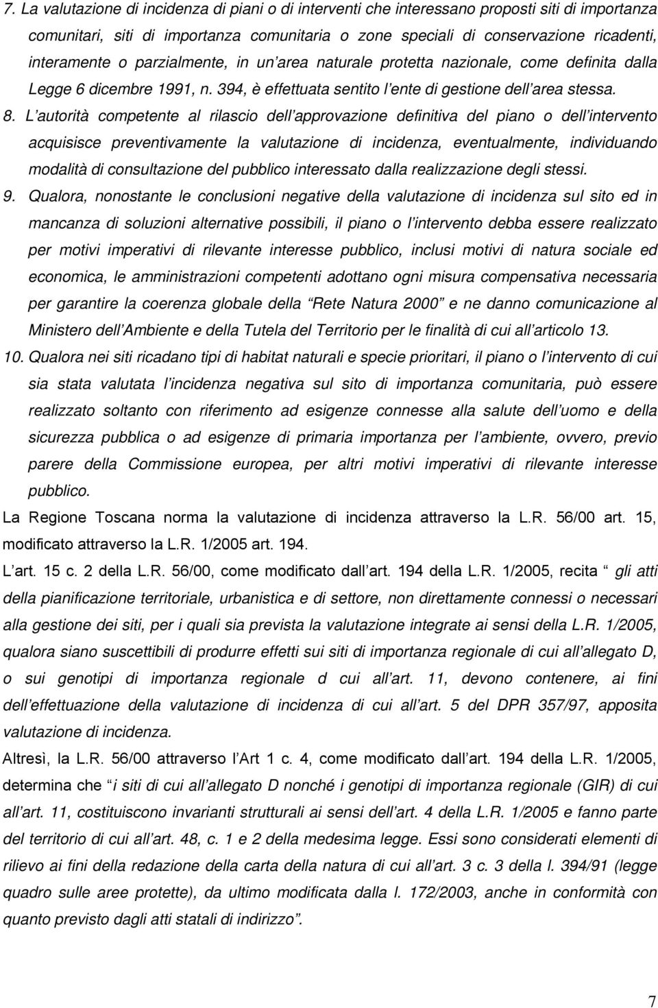 L autorità competente al rilascio dell approvazione definitiva del piano o dell intervento acquisisce preventivamente la valutazione di incidenza, eventualmente, individuando modalità di