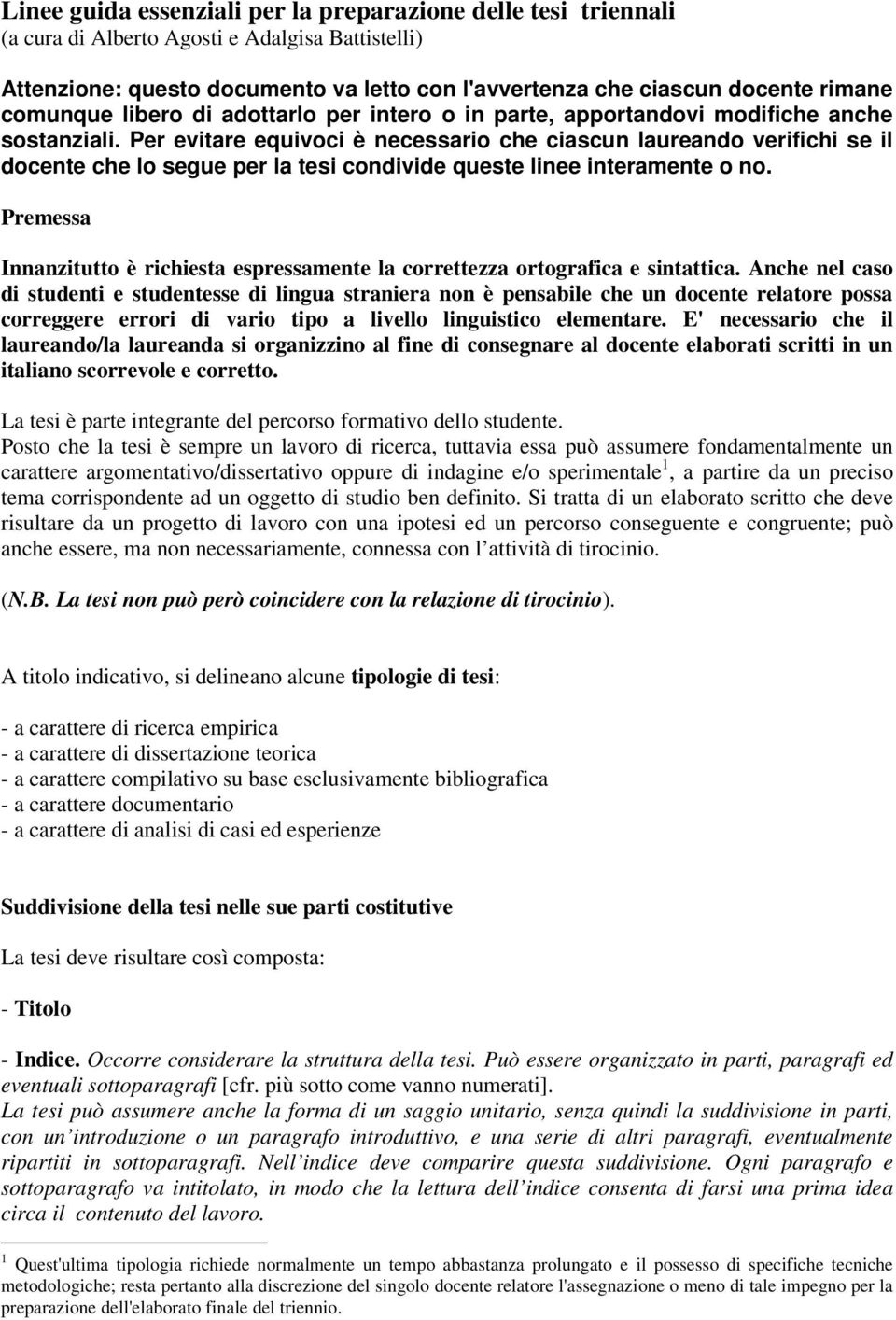 Per evitare equivoci è necessario che ciascun laureando verifichi se il docente che lo segue per la tesi condivide queste linee interamente o no.