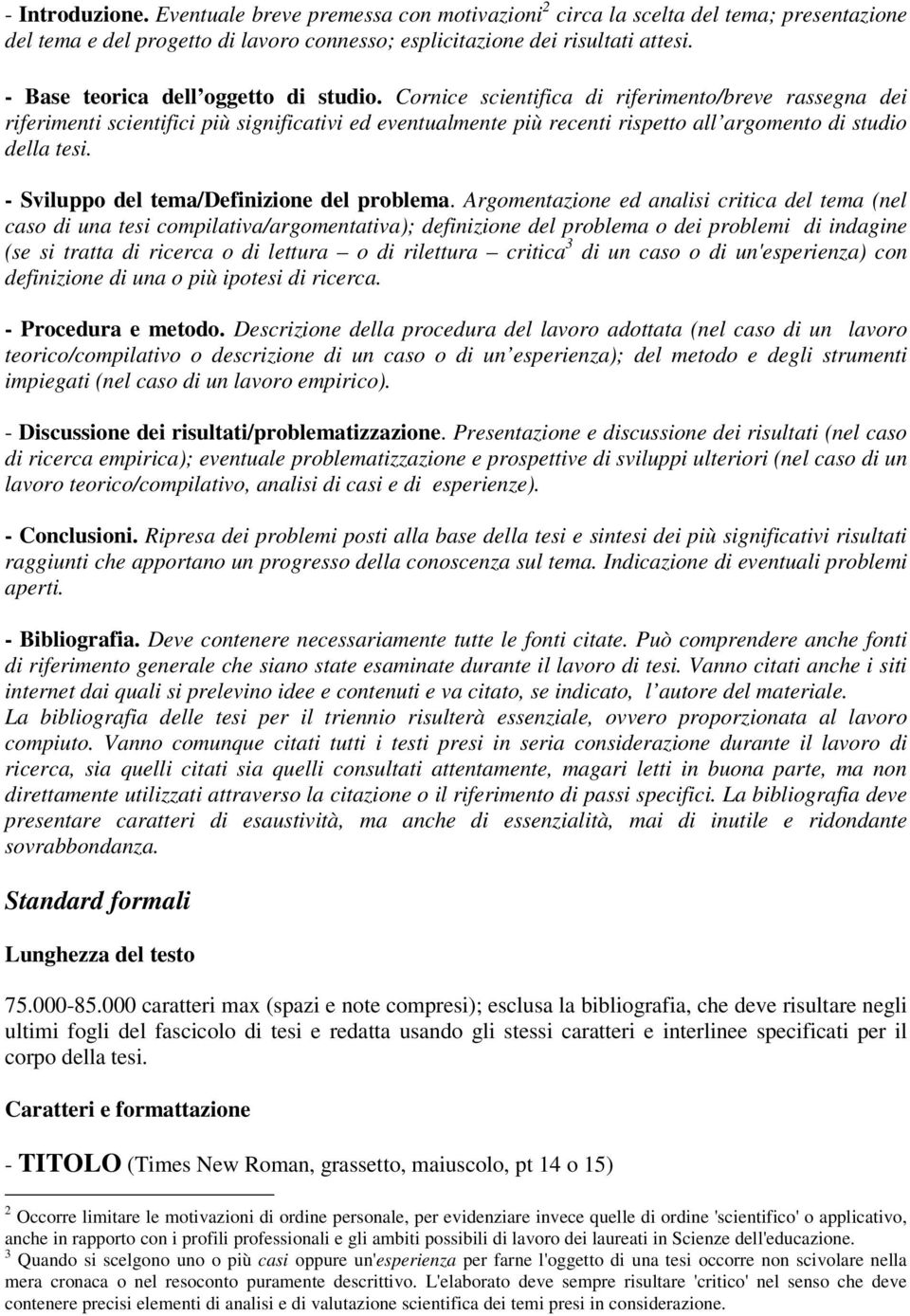 Cornice scientifica di riferimento/breve rassegna dei riferimenti scientifici più significativi ed eventualmente più recenti rispetto all argomento di studio della tesi.