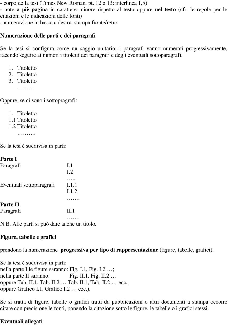 i paragrafi vanno numerati progressivamente, facendo seguire ai numeri i titoletti dei paragrafi e degli eventuali sottoparagrafi. 1. Titoletto 2. Titoletto 3.