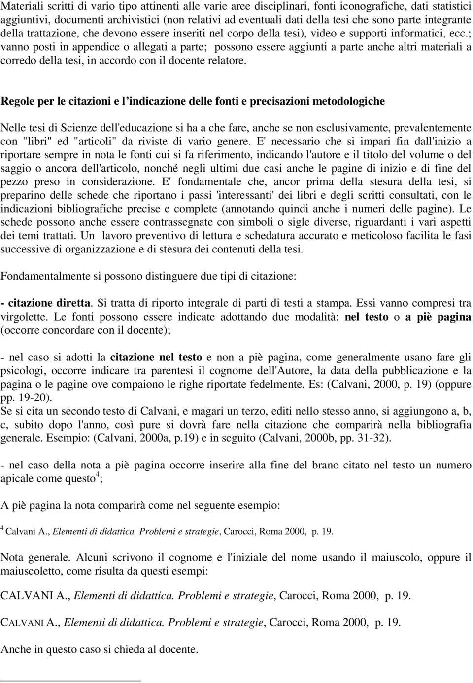 ; vanno posti in appendice o allegati a parte; possono essere aggiunti a parte anche altri materiali a corredo della tesi, in accordo con il docente relatore.