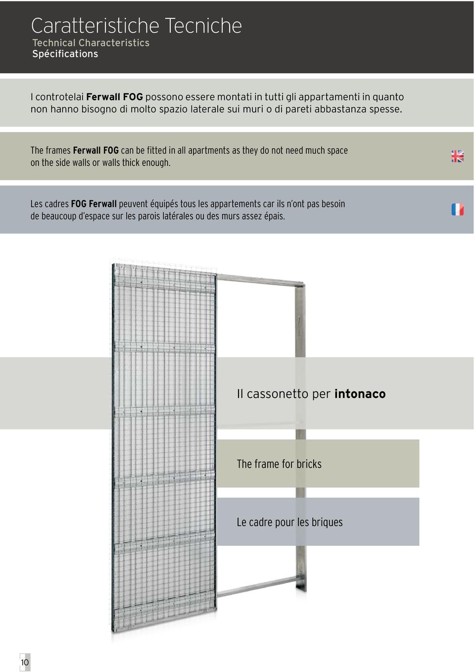 The frames Ferwall FOG can be fitted in all apartments as they do not need much space on the side walls or walls thick enough.