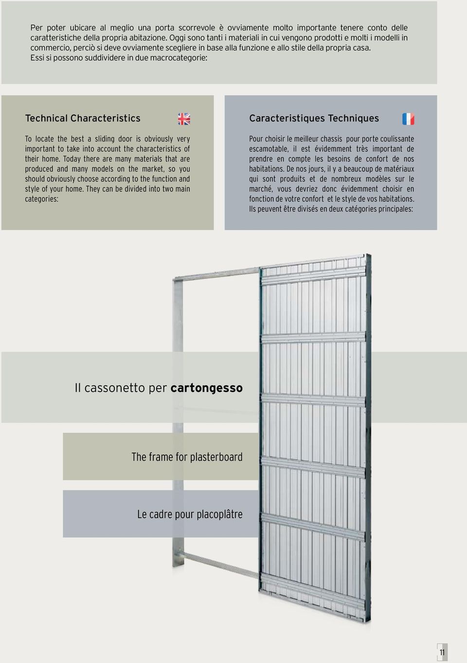 Essi si possono suddividere in due macrocategorie: Technical Characteristics To locate the best a sliding door is obviously very important to take into account the characteristics of their home.
