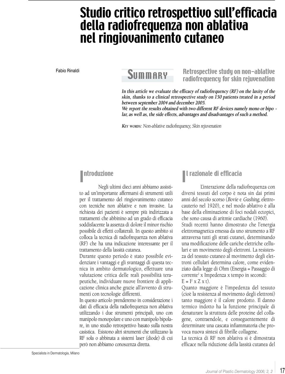 2004 and december 2005. We report the results obtained with two different RF devices namely mono or bipo - lar, as well as, the side effects, advantages and disadvantages of such a method.