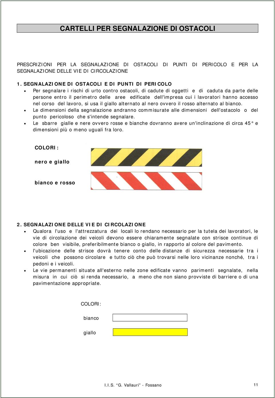 dell'impresa cui i lavoratori hanno accesso nel corso del lavoro, si usa il giallo alternato al nero ovvero il rosso alternato al bianco.