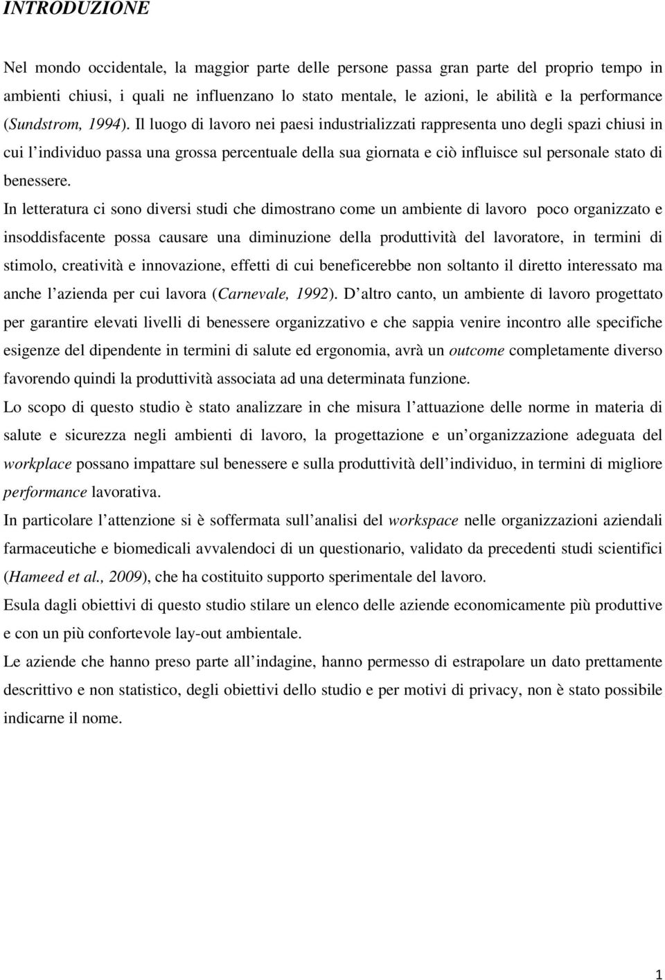 Il luogo di lavoro nei paesi industrializzati rappresenta uno degli spazi chiusi in cui l individuo passa una grossa percentuale della sua giornata e ciò influisce sul personale stato di benessere.