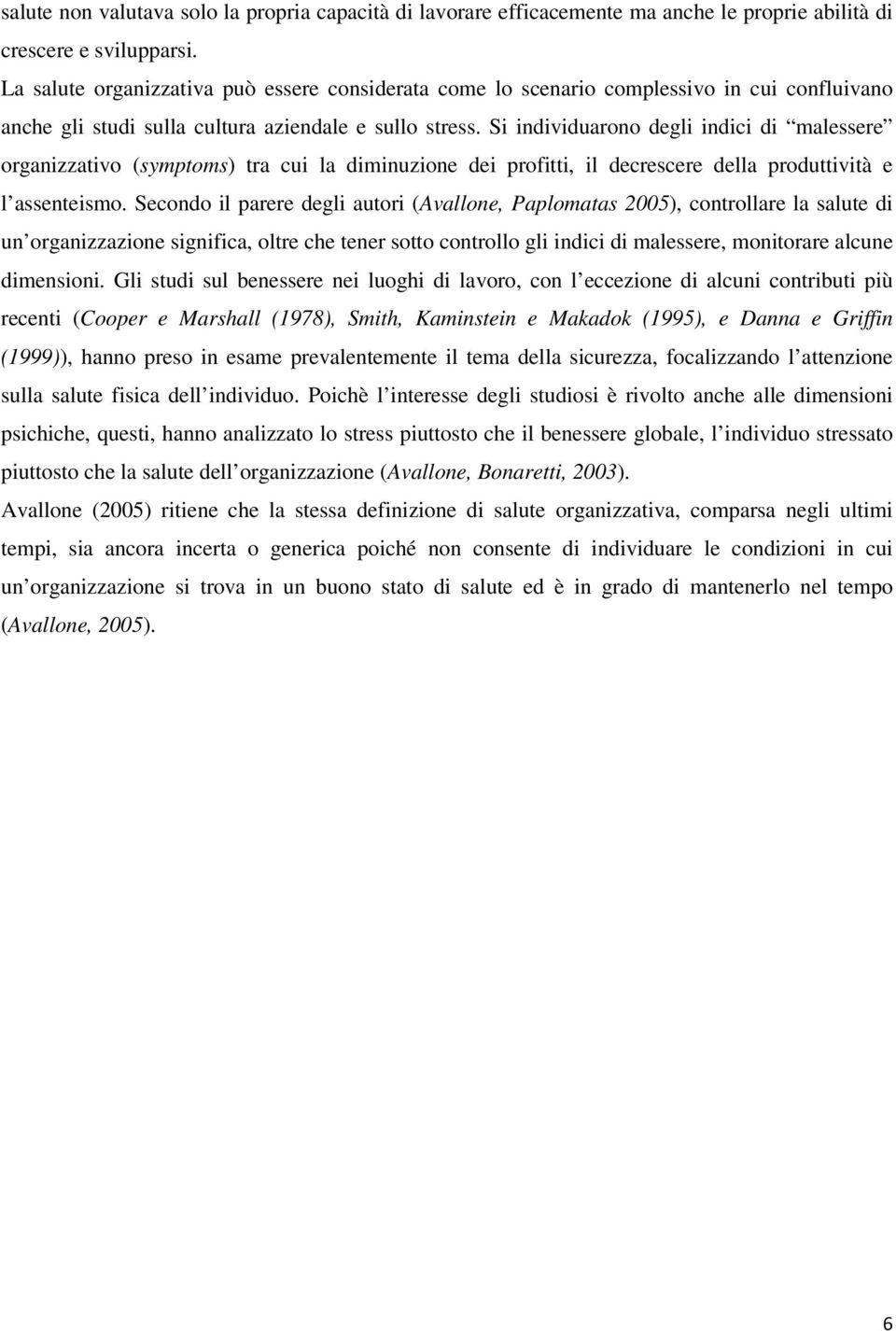 Si individuarono degli indici di malessere organizzativo (symptoms) tra cui la diminuzione dei profitti, il decrescere della produttività e l assenteismo.