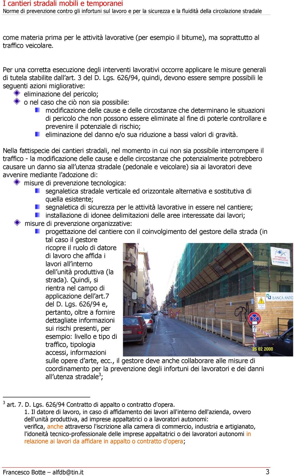 626/94, quindi, devono essere sempre possibili le seguenti azioni migliorative: eliminazione del pericolo; o nel caso che ciò non sia possibile: modificazione delle cause e delle circostanze che