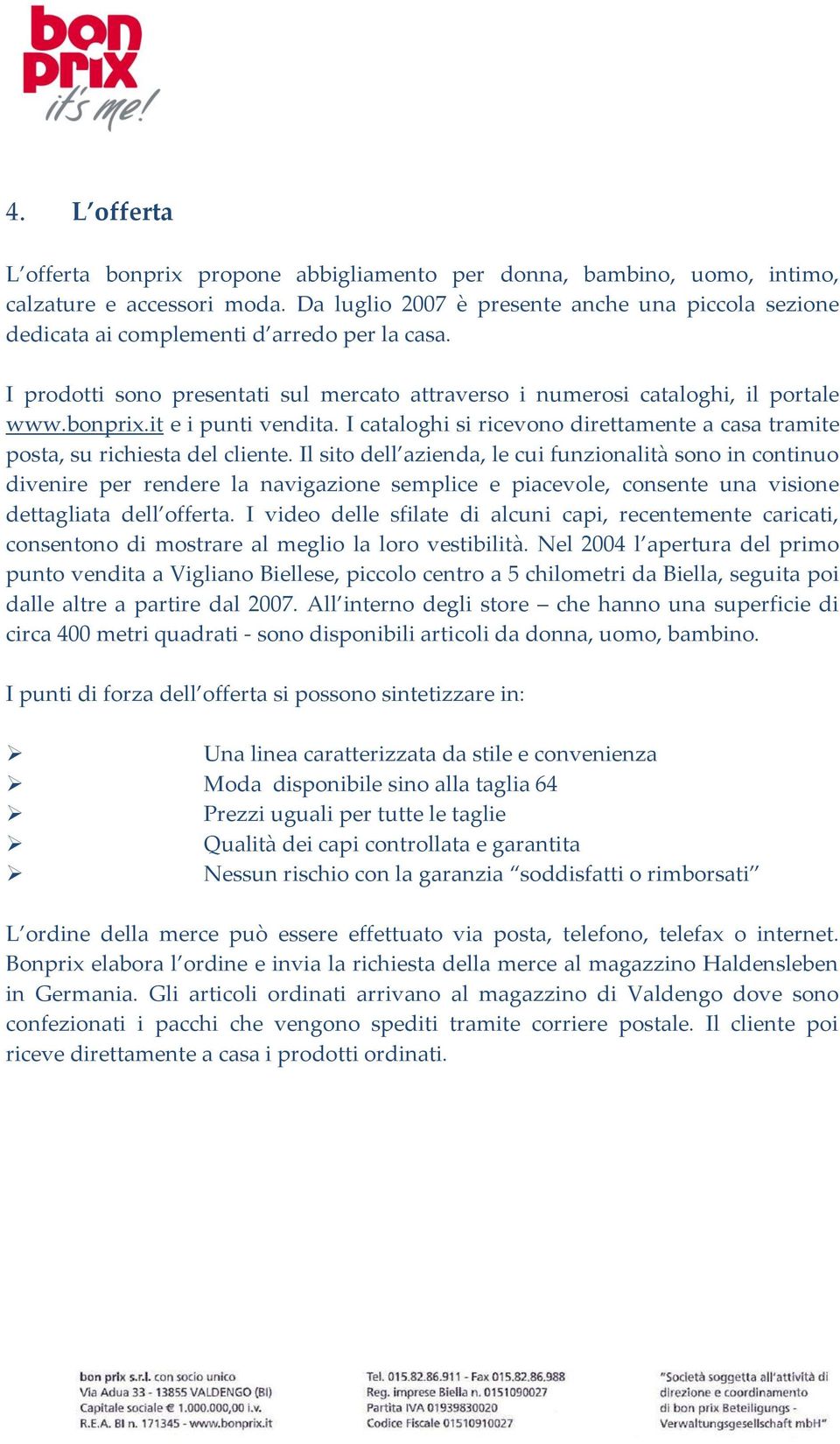 it e i punti vendita. I cataloghi si ricevono direttamente a casa tramite posta, su richiesta del cliente.